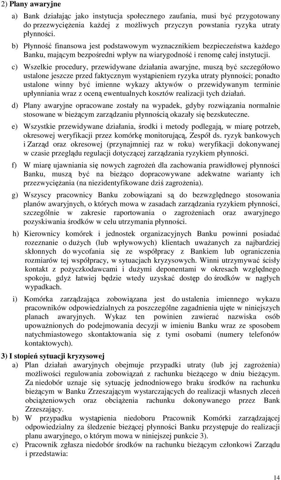 c) Wszelkie procedury, przewidywane działania awaryjne, muszą być szczegółowo ustalone jeszcze przed faktycznym wystąpieniem ryzyka utraty płynności; ponadto ustalone winny być imienne wykazy aktywów