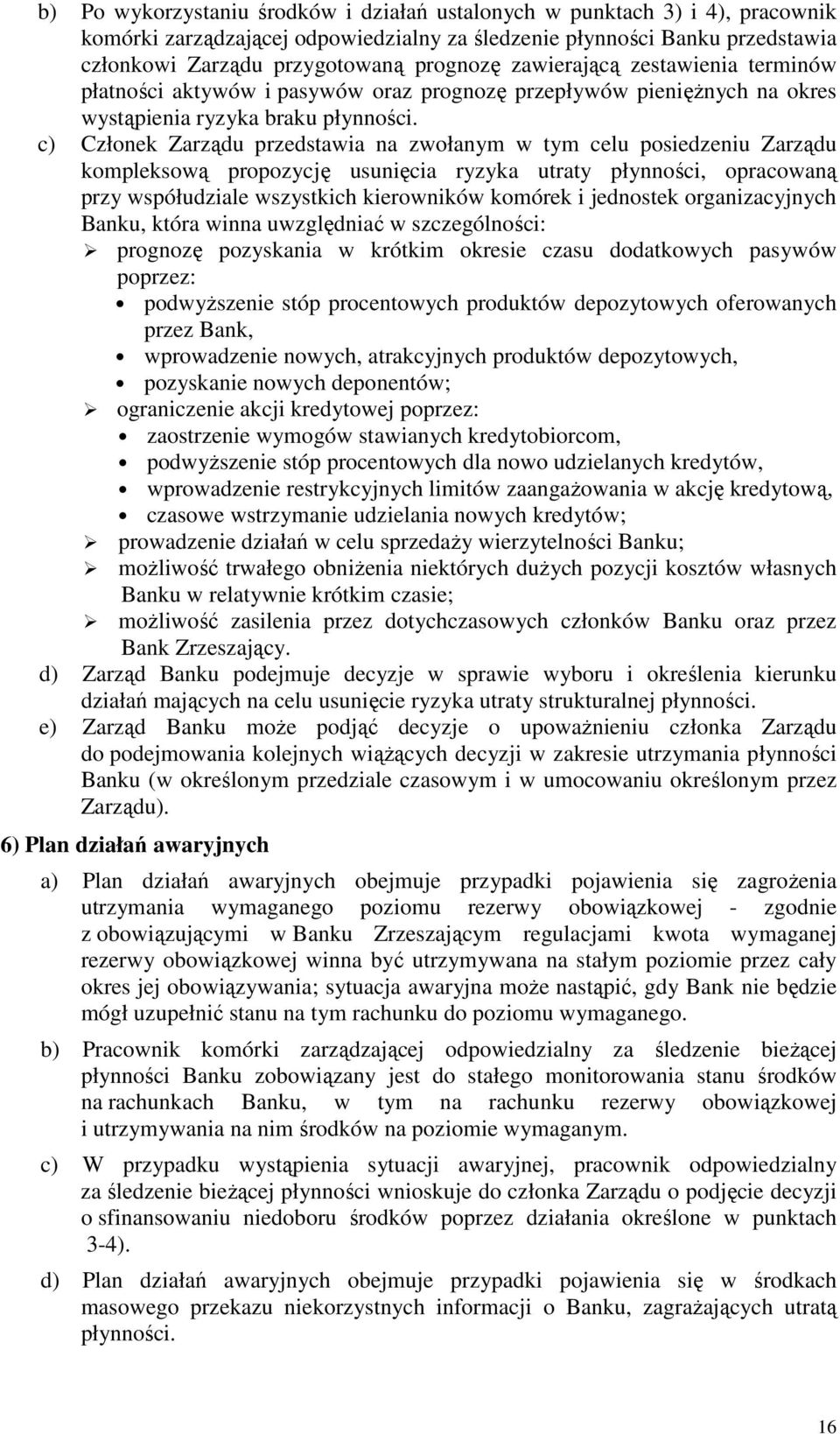 c) Członek Zarządu przedstawia na zwołanym w tym celu posiedzeniu Zarządu kompleksową propozycję usunięcia ryzyka utraty płynności, opracowaną przy współudziale wszystkich kierowników komórek i