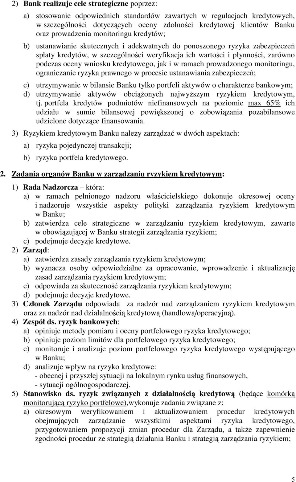 oceny wniosku kredytowego, jak i w ramach prowadzonego monitoringu, ograniczanie ryzyka prawnego w procesie ustanawiania zabezpieczeń; c) utrzymywanie w bilansie Banku tylko portfeli aktywów o