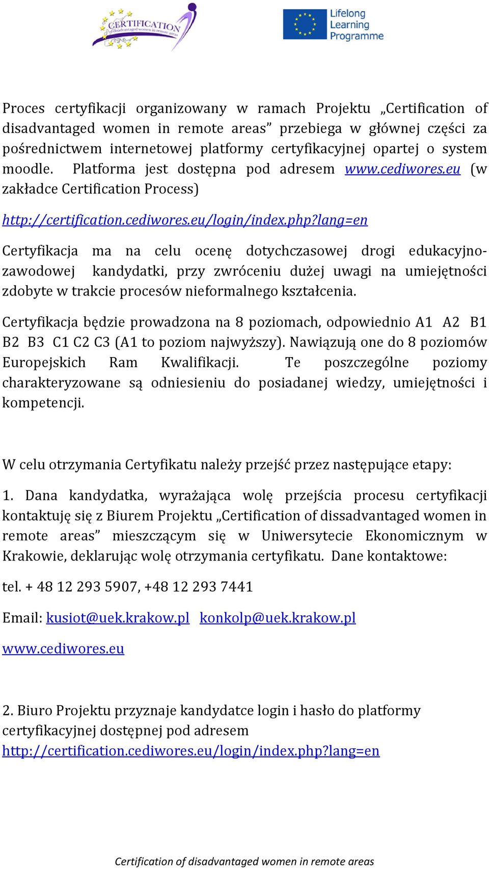 lang=en Certyfikacja ma na celu ocenę dotychczasowej drogi edukacyjnozawodowej kandydatki, przy zwróceniu dużej uwagi na umiejętności zdobyte w trakcie procesów nieformalnego kształcenia.