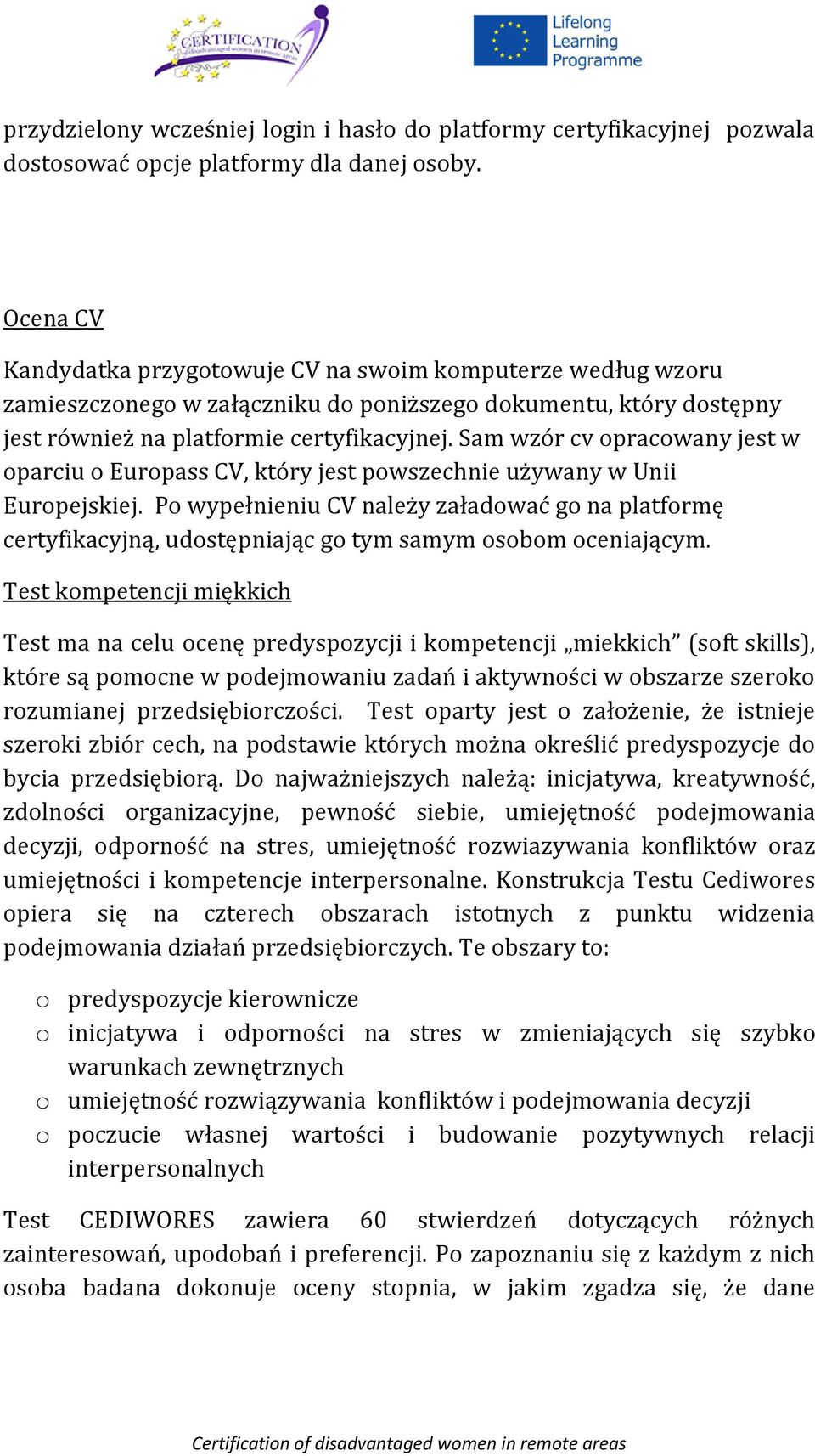 Sam wzór cv opracowany jest w oparciu o Europass CV, który jest powszechnie używany w Unii Europejskiej.