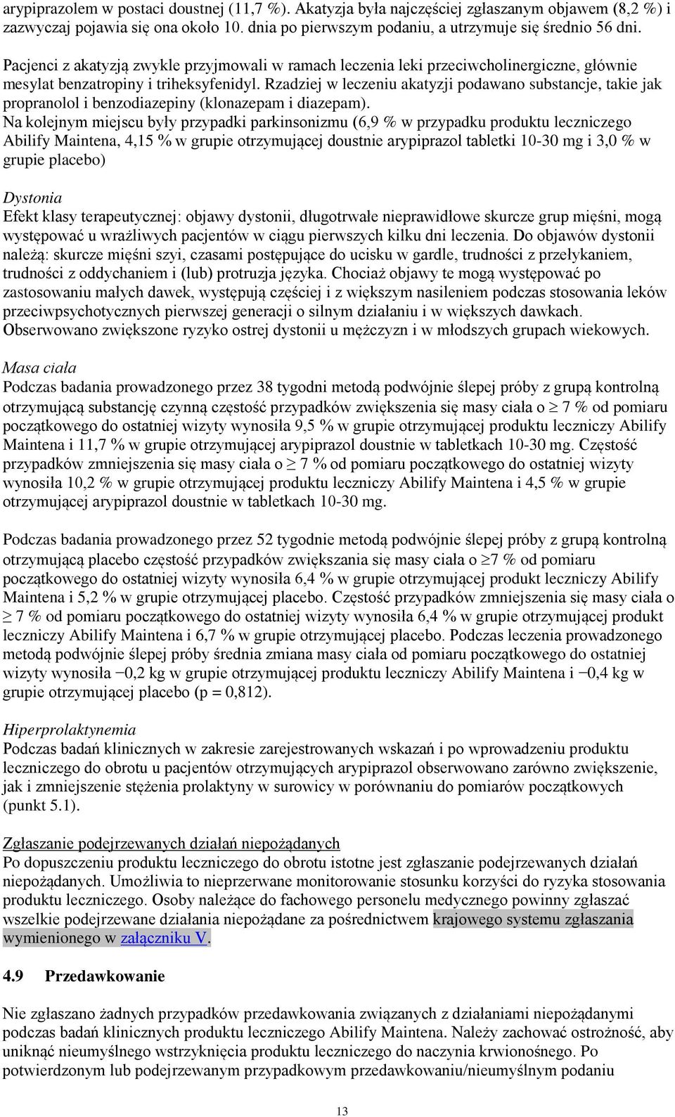 Rzadziej w leczeniu akatyzji podawano substancje, takie jak propranolol i benzodiazepiny (klonazepam i diazepam).
