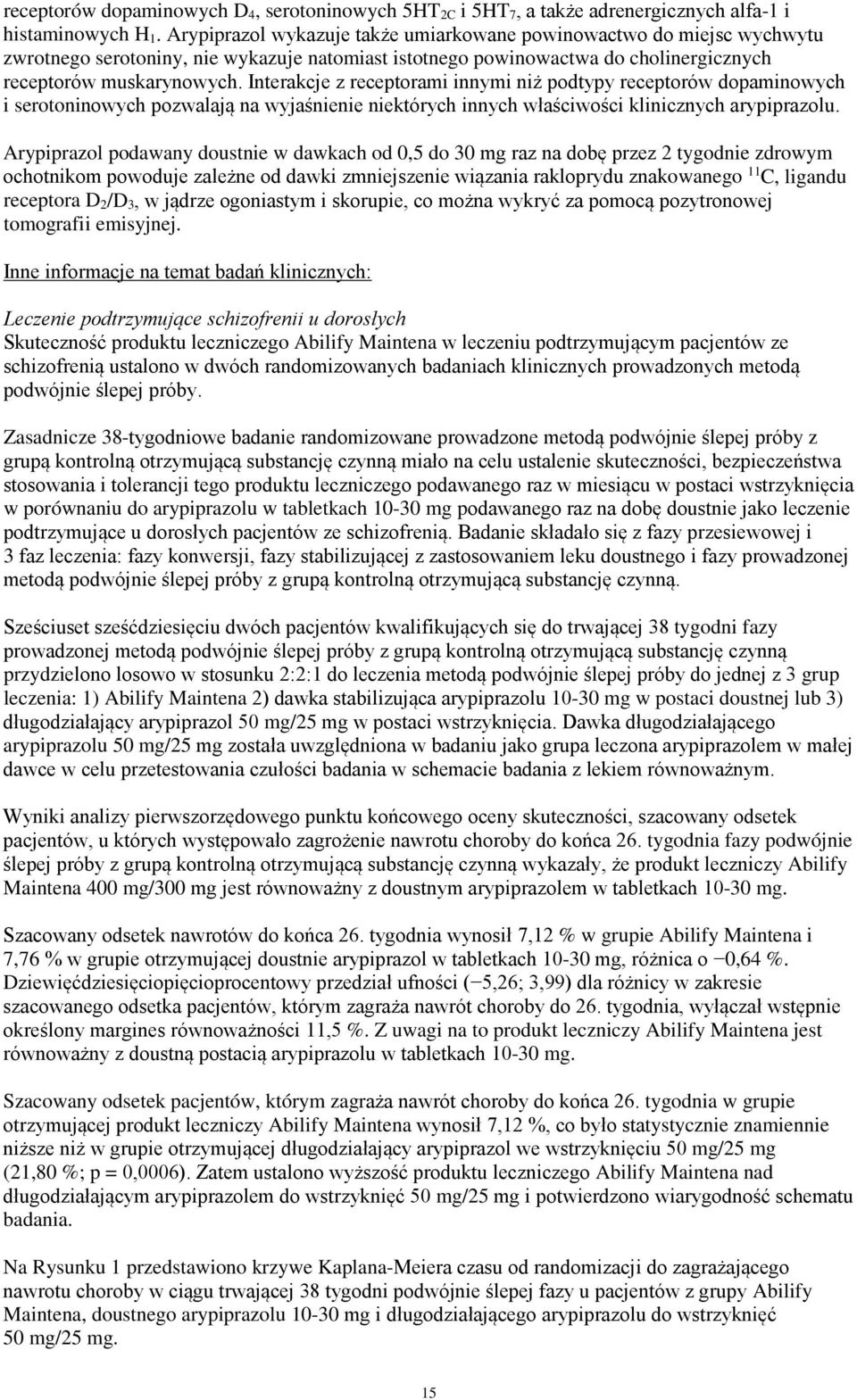 Interakcje z receptorami innymi niż podtypy receptorów dopaminowych i serotoninowych pozwalają na wyjaśnienie niektórych innych właściwości klinicznych arypiprazolu.