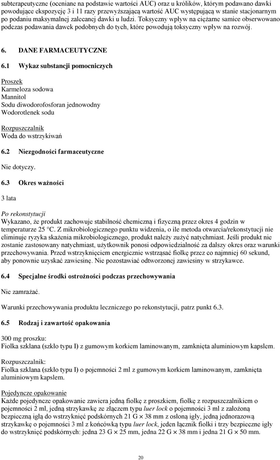1 Wykaz substancji pomocniczych Proszek Karmeloza sodowa Mannitol Sodu diwodorofosforan jednowodny Wodorotlenek sodu Rozpuszczalnik Woda do wstrzykiwań 6.