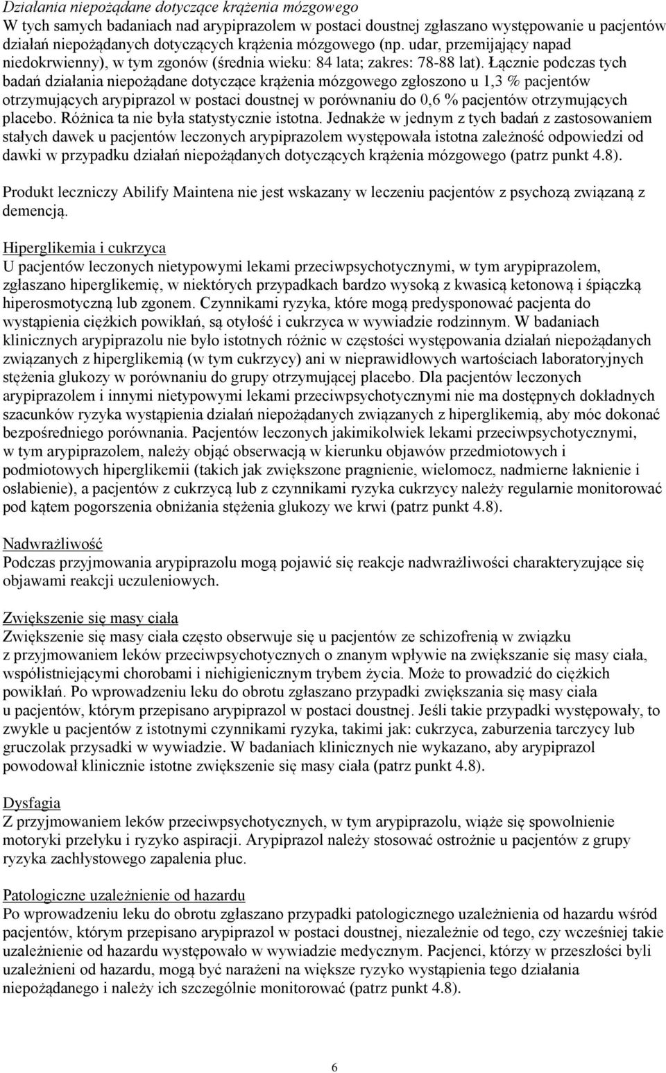 Łącznie podczas tych badań działania niepożądane dotyczące krążenia mózgowego zgłoszono u 1,3 % pacjentów otrzymujących arypiprazol w postaci doustnej w porównaniu do 0,6 % pacjentów otrzymujących