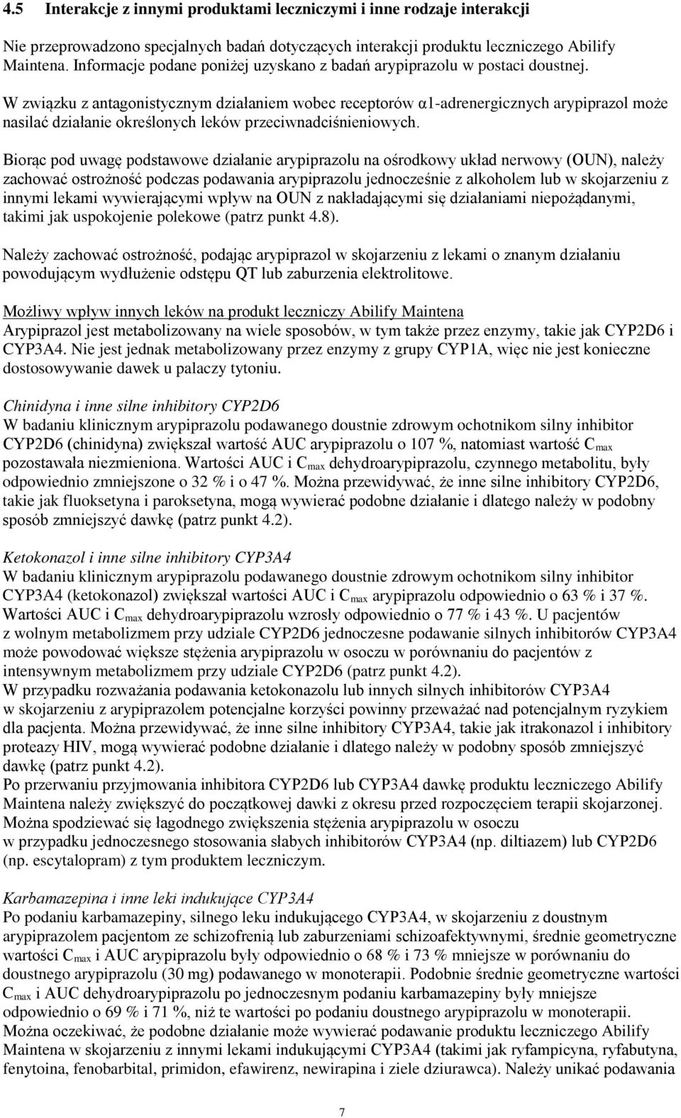 W związku z antagonistycznym działaniem wobec receptorów α1-adrenergicznych arypiprazol może nasilać działanie określonych leków przeciwnadciśnieniowych.