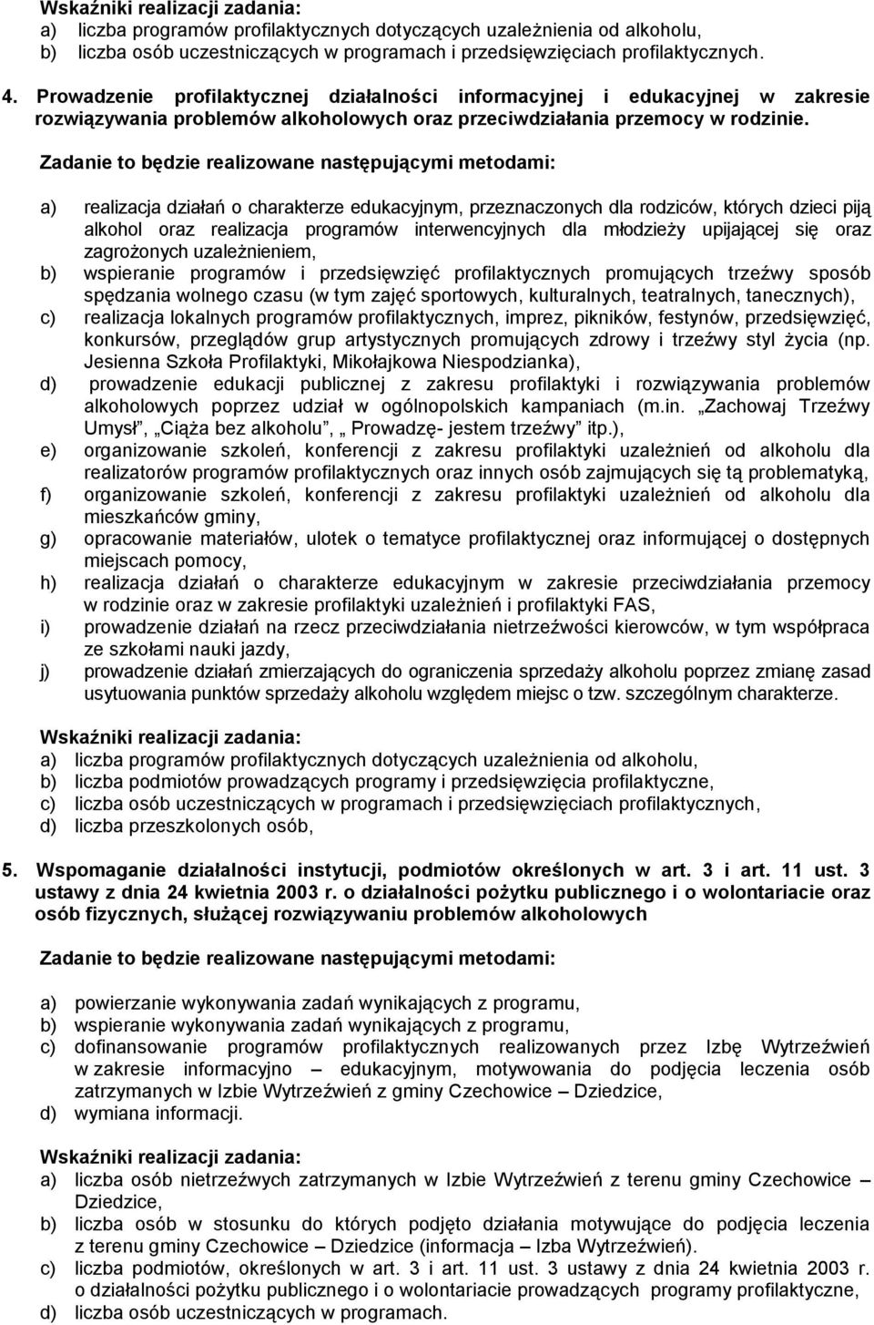 Zadanie to będzie realizowane następującymi metodami: a) realizacja działań o charakterze edukacyjnym, przeznaczonych dla rodziców, których dzieci piją alkohol oraz realizacja programów