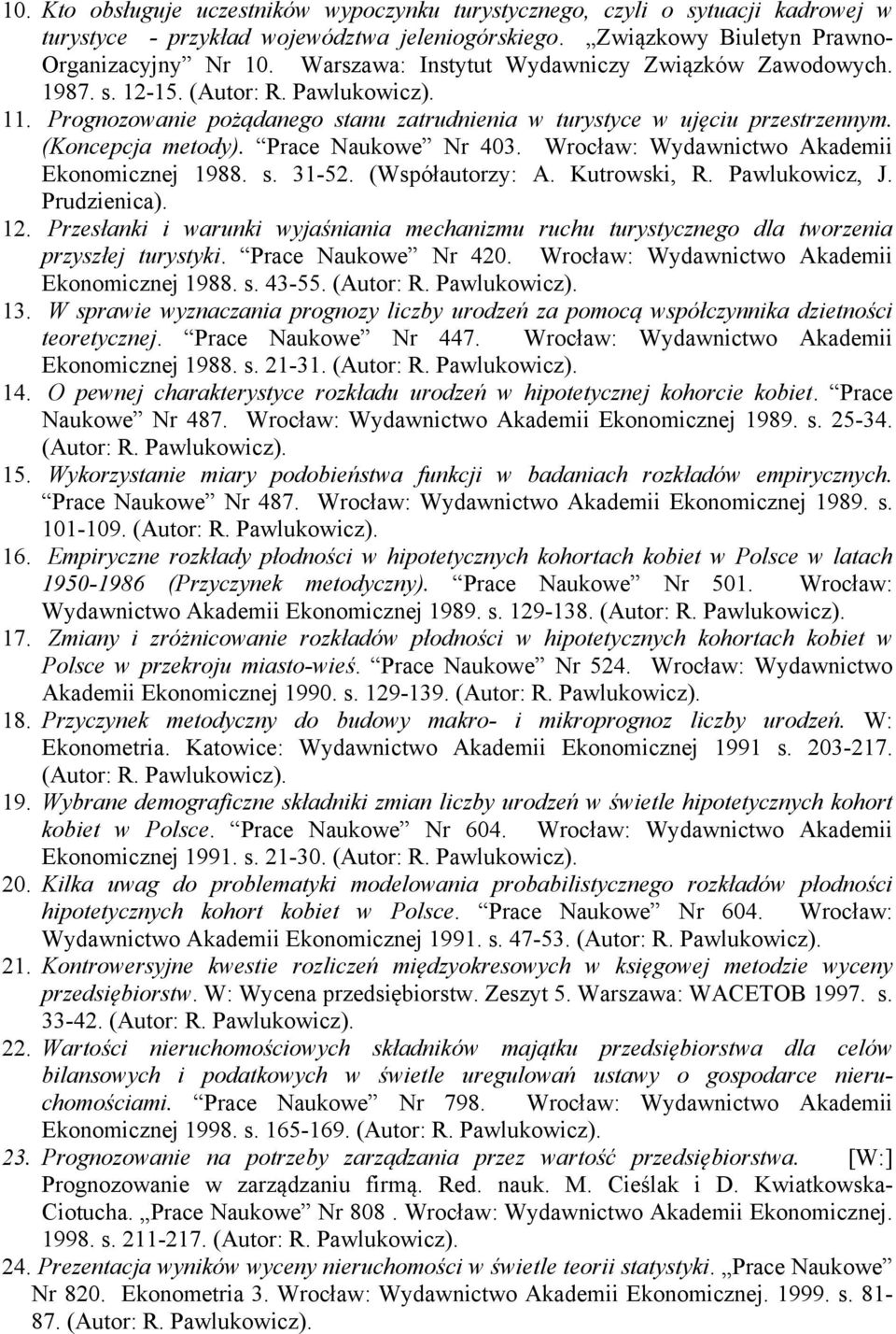 Prace Naukowe Nr 403. Wrocław: Wydawnictwo Akademii Ekonomicznej 1988. s. 31-52. (Współautorzy: A. Kutrowski, R. Pawlukowicz, J. Prudzienica). 12.