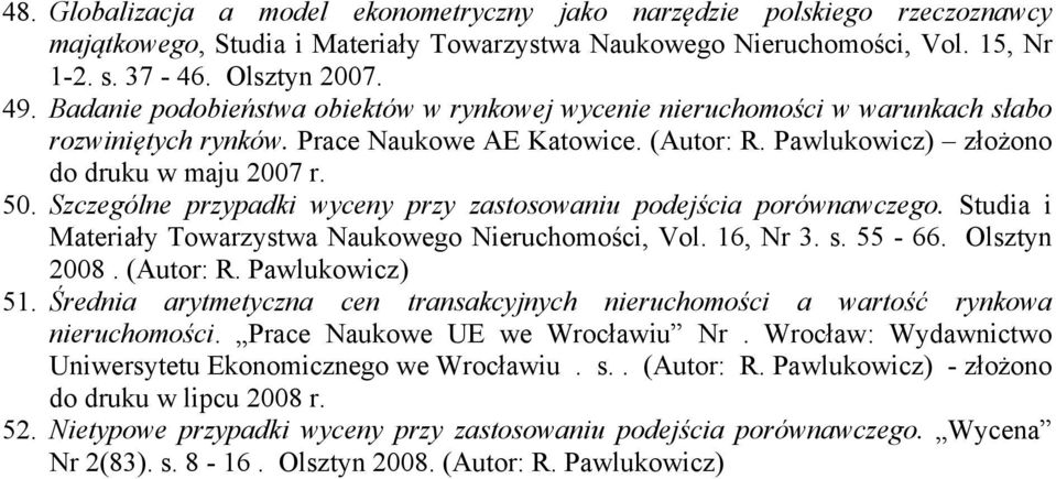 Szczególne przypadki wyceny przy zastosowaniu podejścia porównawczego. Studia i Materiały Towarzystwa Naukowego Nieruchomości, Vol. 16, Nr 3. s. 55-66. Olsztyn 2008. (Autor: R. Pawlukowicz) 51.