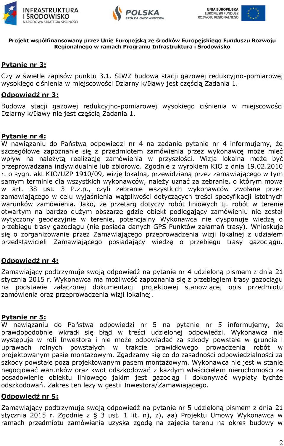 Pytanie nr 4: W nawiązaniu do Państwa odpowiedzi nr 4 na zadanie pytanie nr 4 informujemy, że szczegółowe zapoznanie się z przedmiotem zamówienia przez wykonawcę może mieć wpływ na należytą