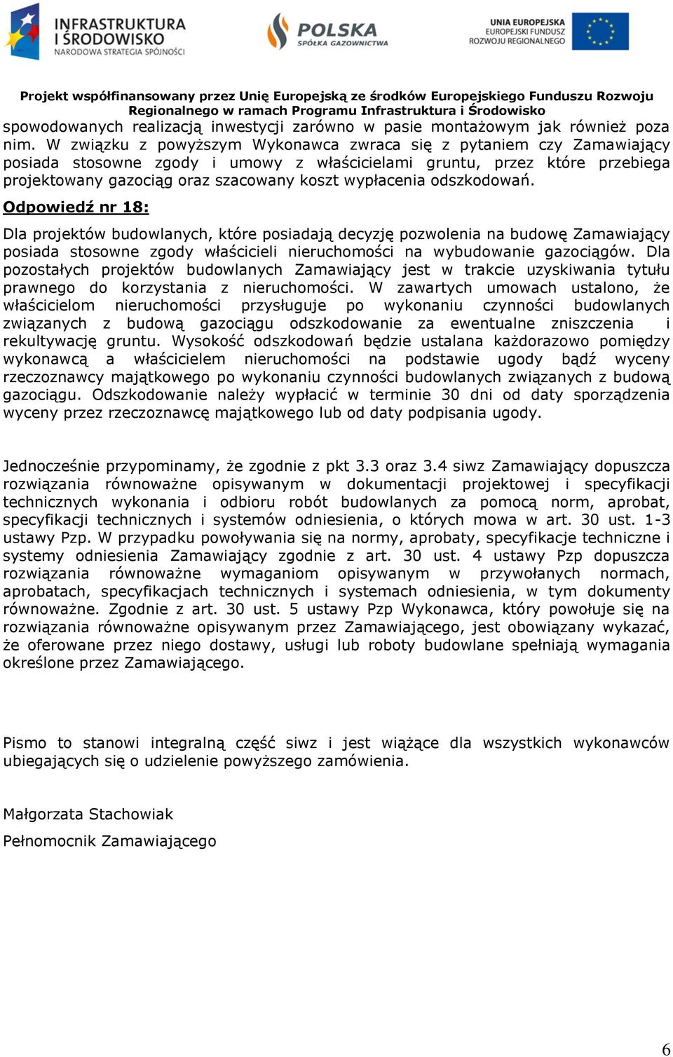 wypłacenia odszkodowań. Odpowiedź nr 18: Dla projektów budowlanych, które posiadają decyzję pozwolenia na budowę Zamawiający posiada stosowne zgody właścicieli nieruchomości na wybudowanie gazociągów.