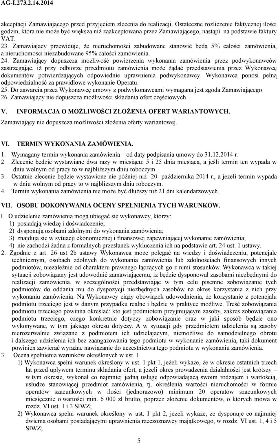 Zamawiający przewiduje, że nieruchomości zabudowane stanowić będą 5% całości zamówienia, a nieruchomości niezabudowane 95% całości zamówienia. 24.