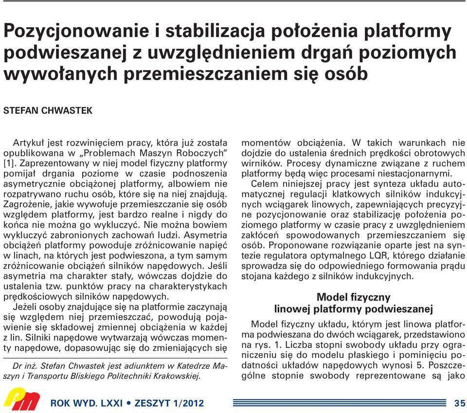 Zaprezentowany w niej model fizyczny platformy pomija drgania poziome w czasie podnoszenia asymetrycznie obcià onej platformy, albowiem nie rozpatrywano ruchu osób, które si na niej znajdujà.