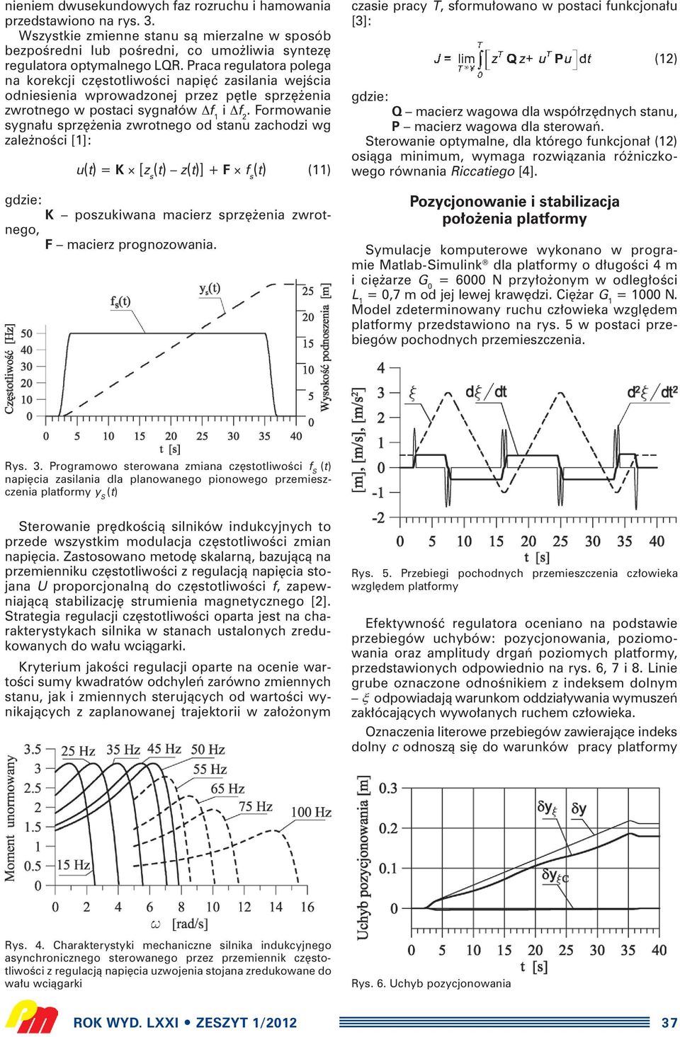 Formowanie sygna u sprz enia zwrotnego od stanu zachodzi wg zale noêci [1]: u = K [z s z] + F f s (11) K poszukiwana macierz sprz enia zwrotnego, F macierz prognozowania.