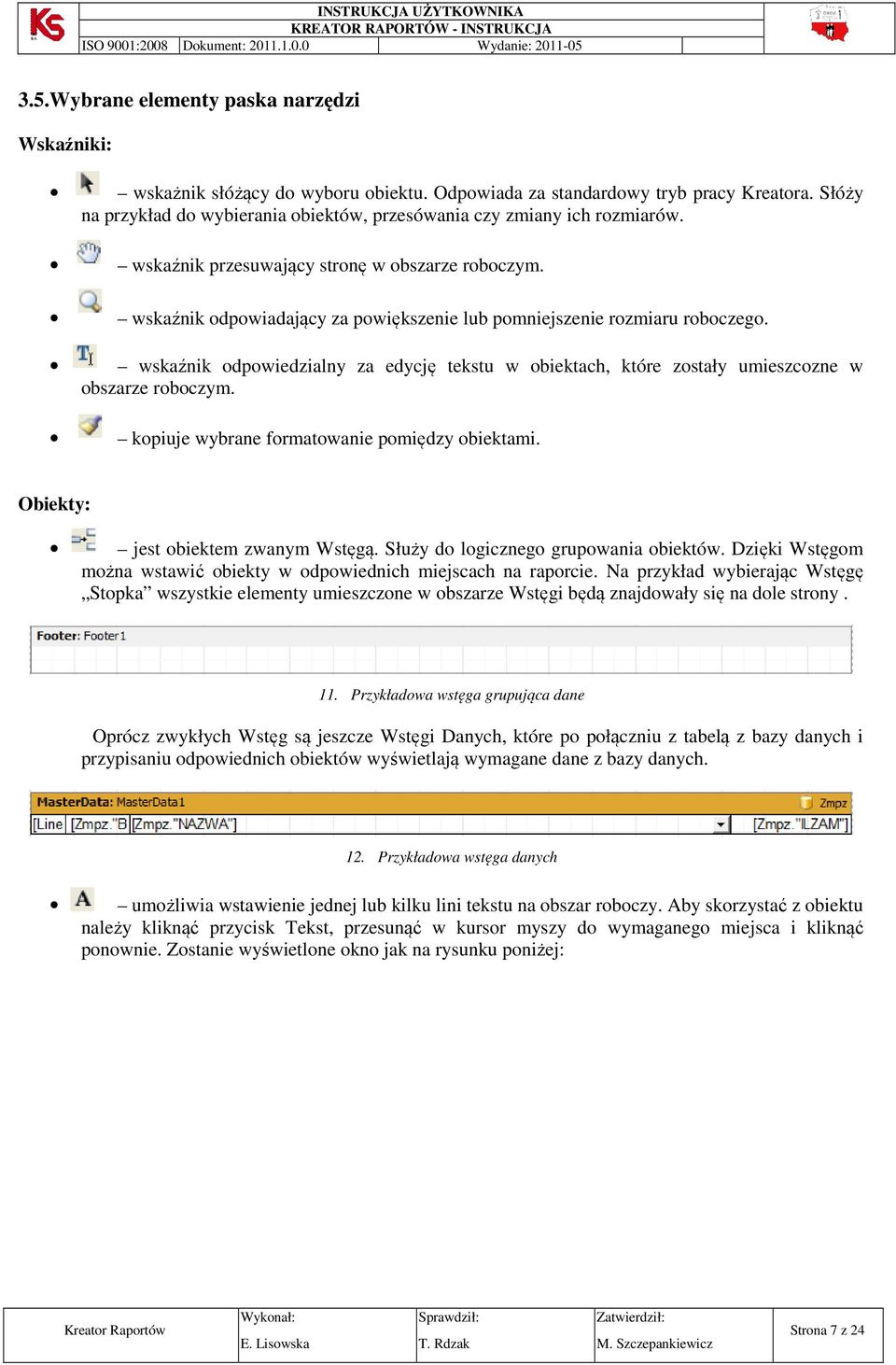 wskaźnik odpowiadający za powiększenie lub pomniejszenie rozmiaru roboczego. wskaźnik odpowiedzialny za edycję tekstu w obiektach, które zostały umieszcozne w obszarze roboczym.