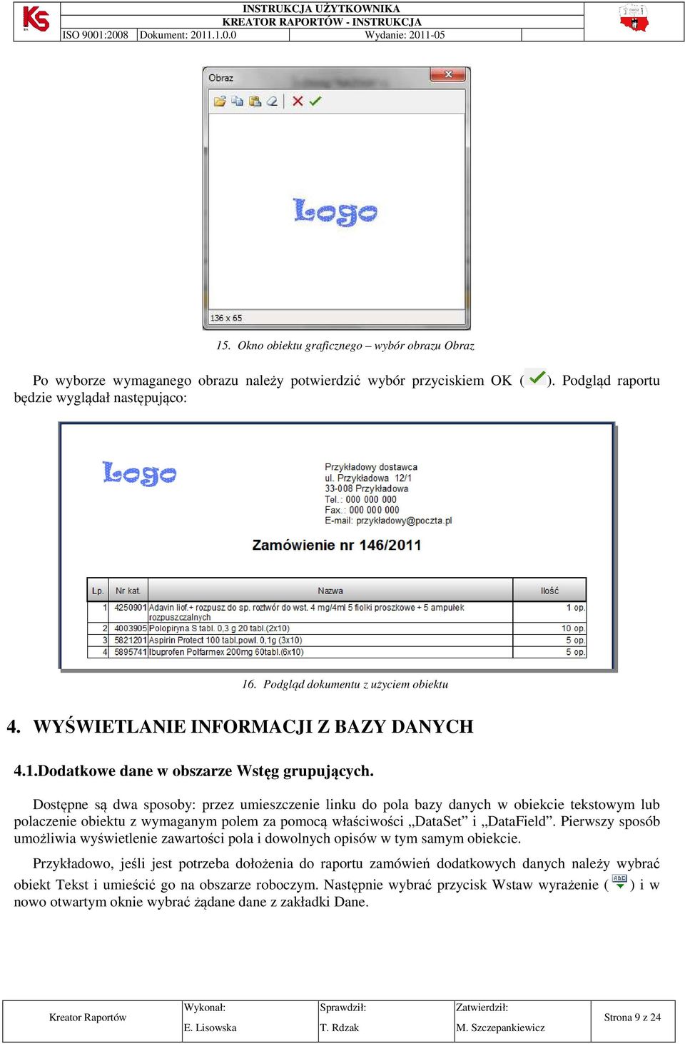 Dostępne są dwa sposoby: przez umieszczenie linku do pola bazy danych w obiekcie tekstowym lub polaczenie obiektu z wymaganym polem za pomocą właściwości DataSet i DataField.