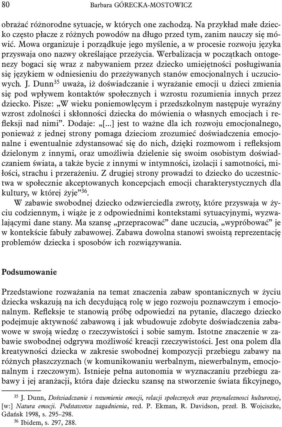 Werbalizacja w początkach ontogenezy bogaci się wraz z nabywaniem przez dziecko umiejętności posługiwania się językiem w odniesieniu do przeżywanych stanów emocjonalnych i uczuciowych. J.
