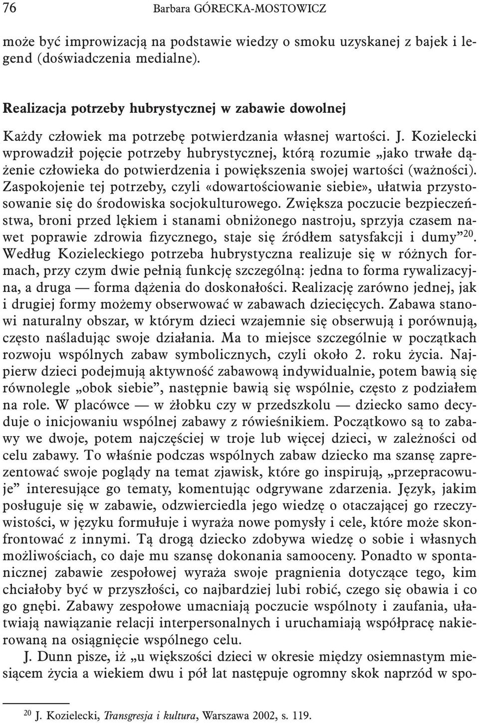 Kozielecki wprowadził pojęcie potrzeby hubrystycznej, którą rozumie jako trwałe dążenie człowieka do potwierdzenia i powiększenia swojej wartości (ważności).