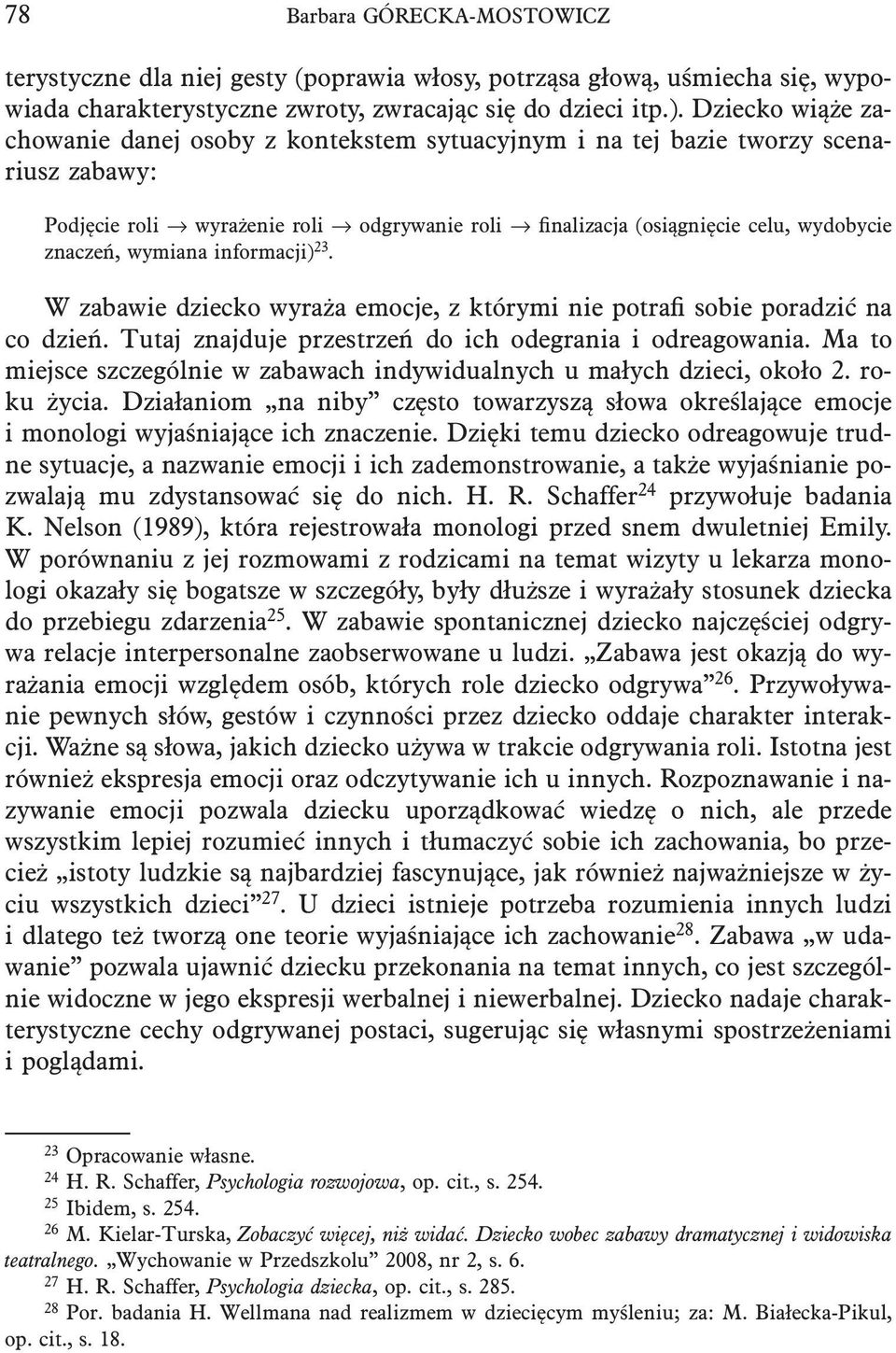 wymiana informacji) 23. W zabawie dziecko wyraża emocje, z którymi nie potrafi sobie poradzić na co dzień. Tutaj znajduje przestrzeń do ich odegrania i odreagowania.