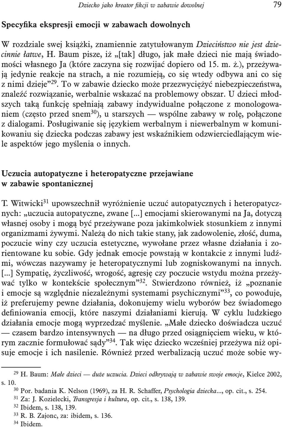 ), przeżywają jedynie reakcje na strach, a nie rozumieją, co się wtedy odbywa ani co się z nimi dzieje 29.