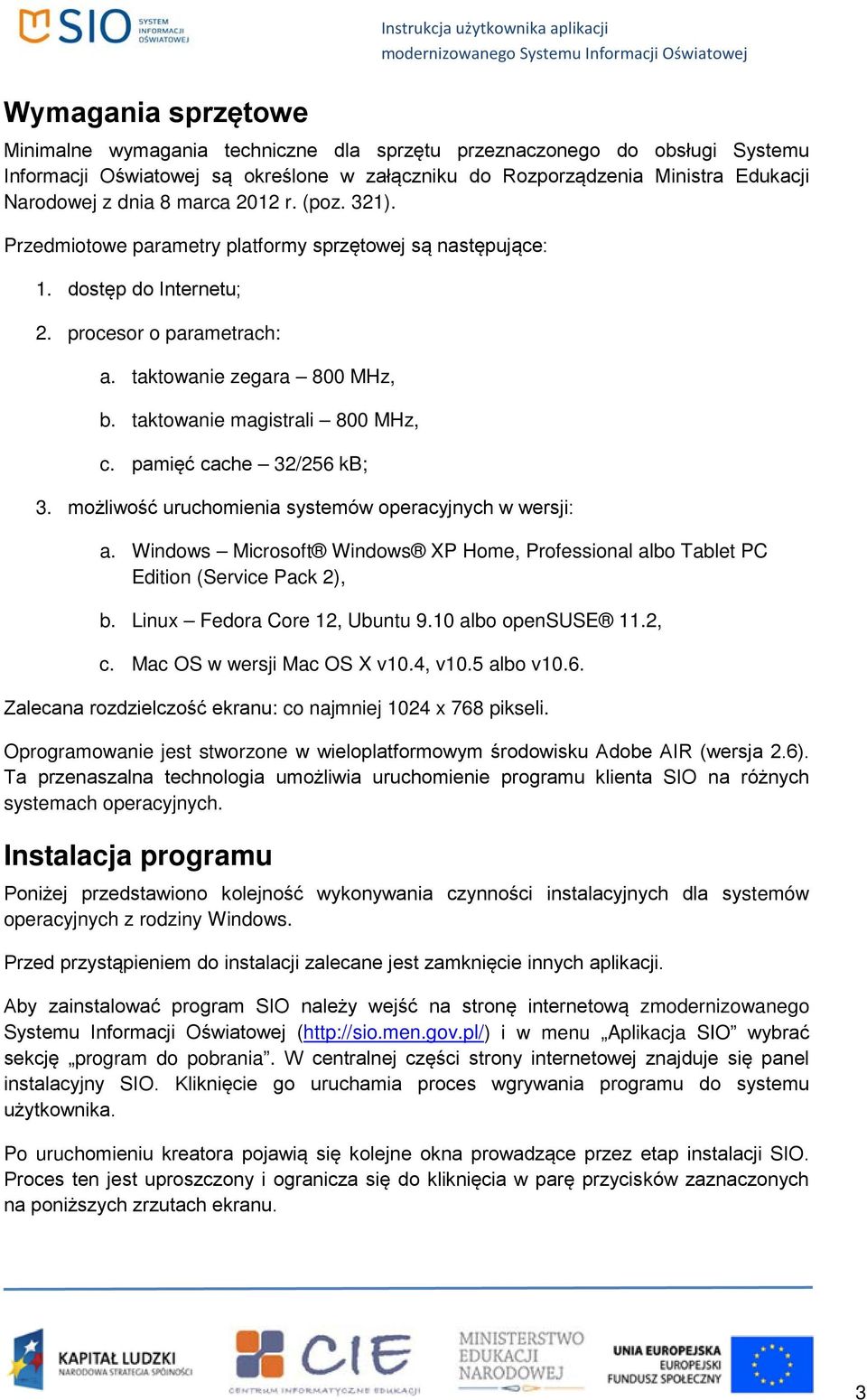 taktowanie magistrali 800 MHz, c. pamięć cache 32/256 kb; 3. możliwość uruchomienia systemów operacyjnych w wersji: a.