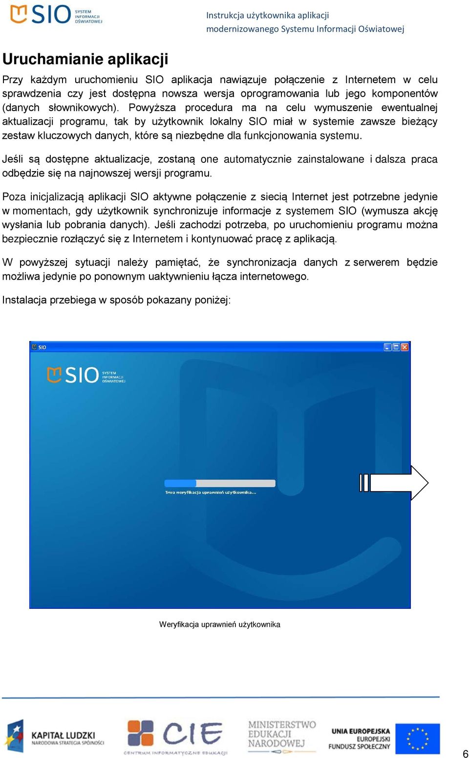 Powyższa procedura ma na celu wymuszenie ewentualnej aktualizacji programu, tak by użytkownik lokalny SIO miał w systemie zawsze bieżący zestaw kluczowych danych, które są niezbędne dla