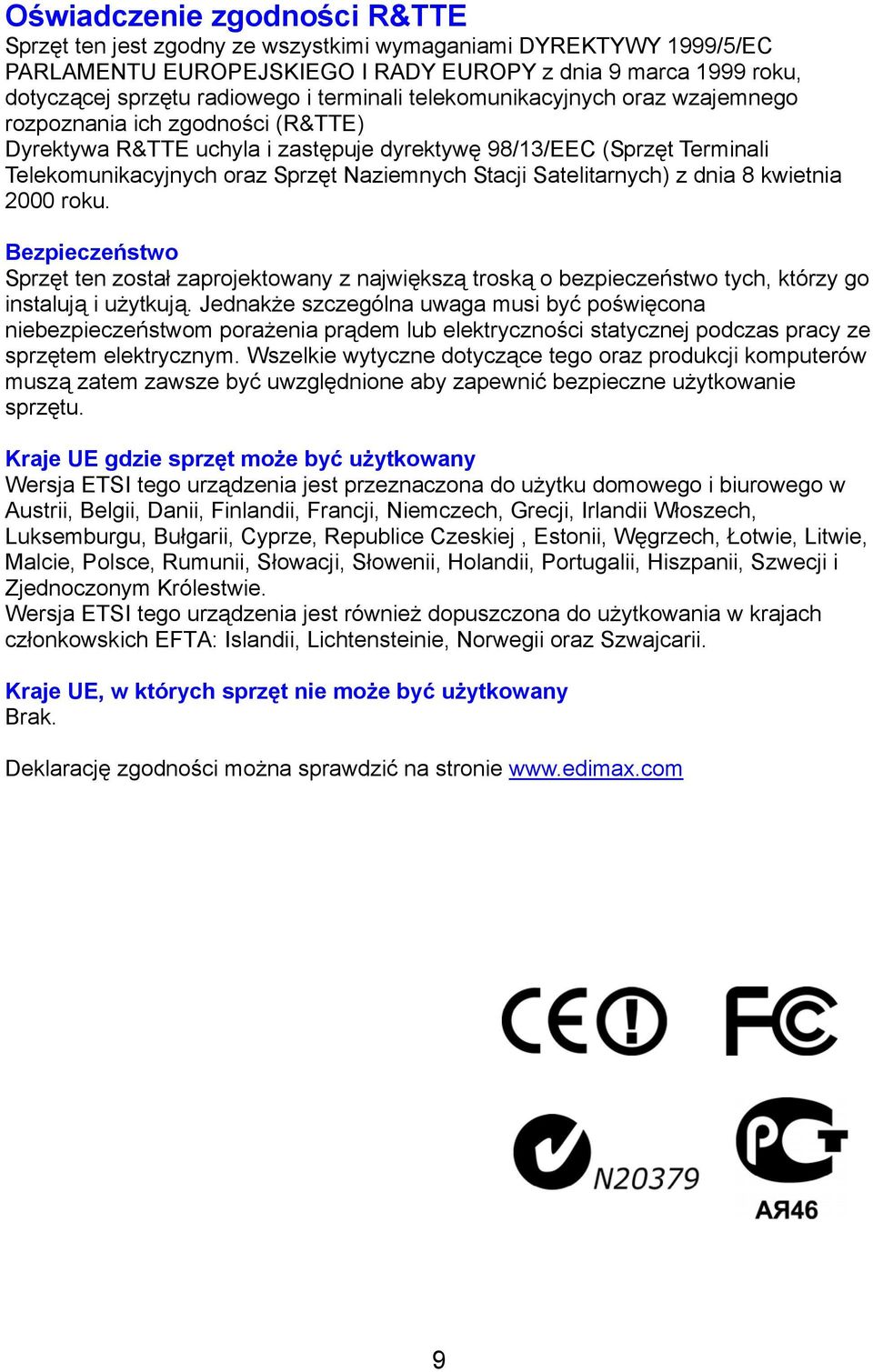 Stacji Satelitarnych) z dnia 8 kwietnia 2000 roku. Bezpieczeństwo Sprzęt ten został zaprojektowany z największą troską o bezpieczeństwo tych, którzy go instalują i użytkują.