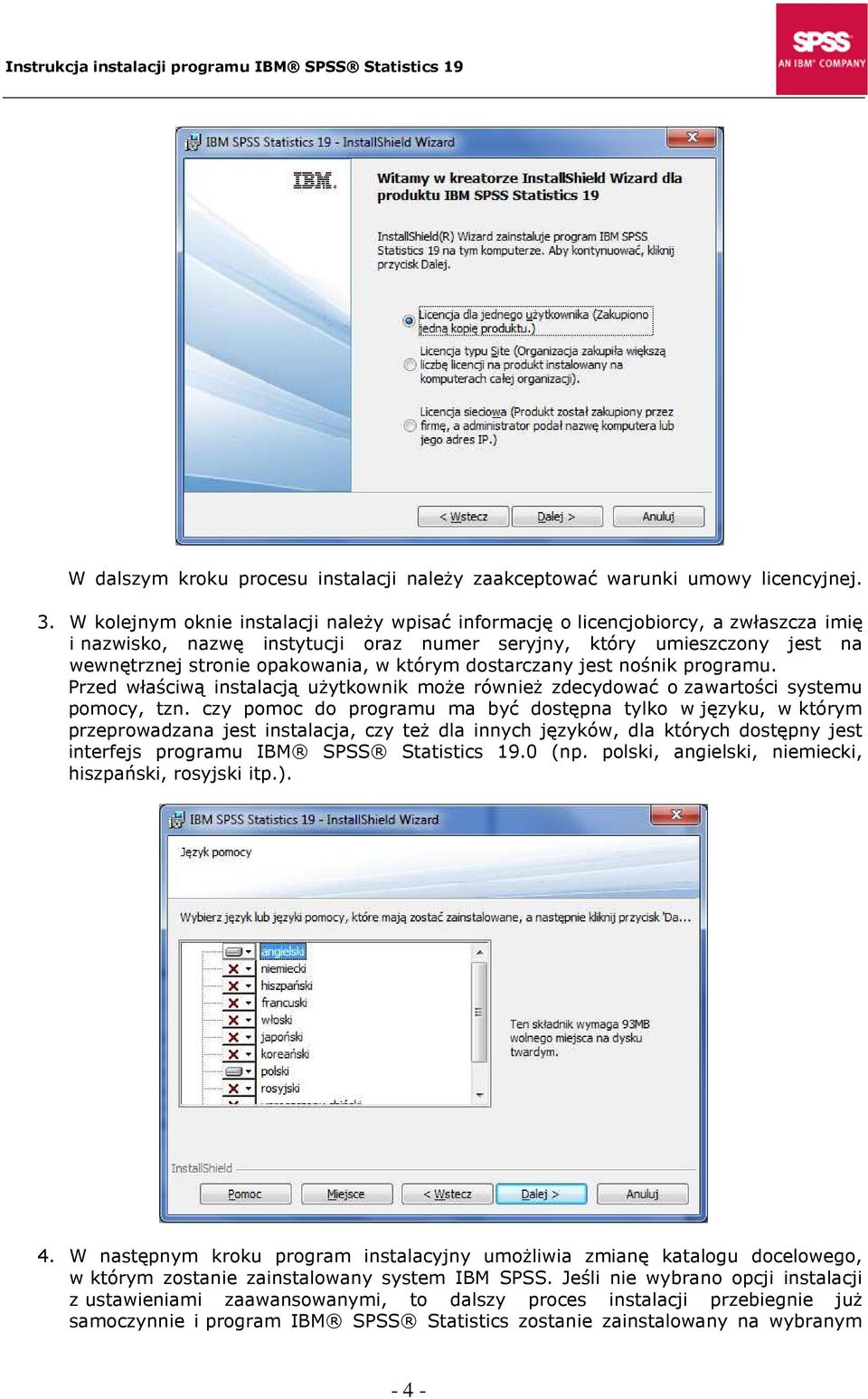 którym dostarczany jest nośnik programu. Przed właściwą instalacją uŝytkownik moŝe równieŝ zdecydować o zawartości systemu pomocy, tzn.