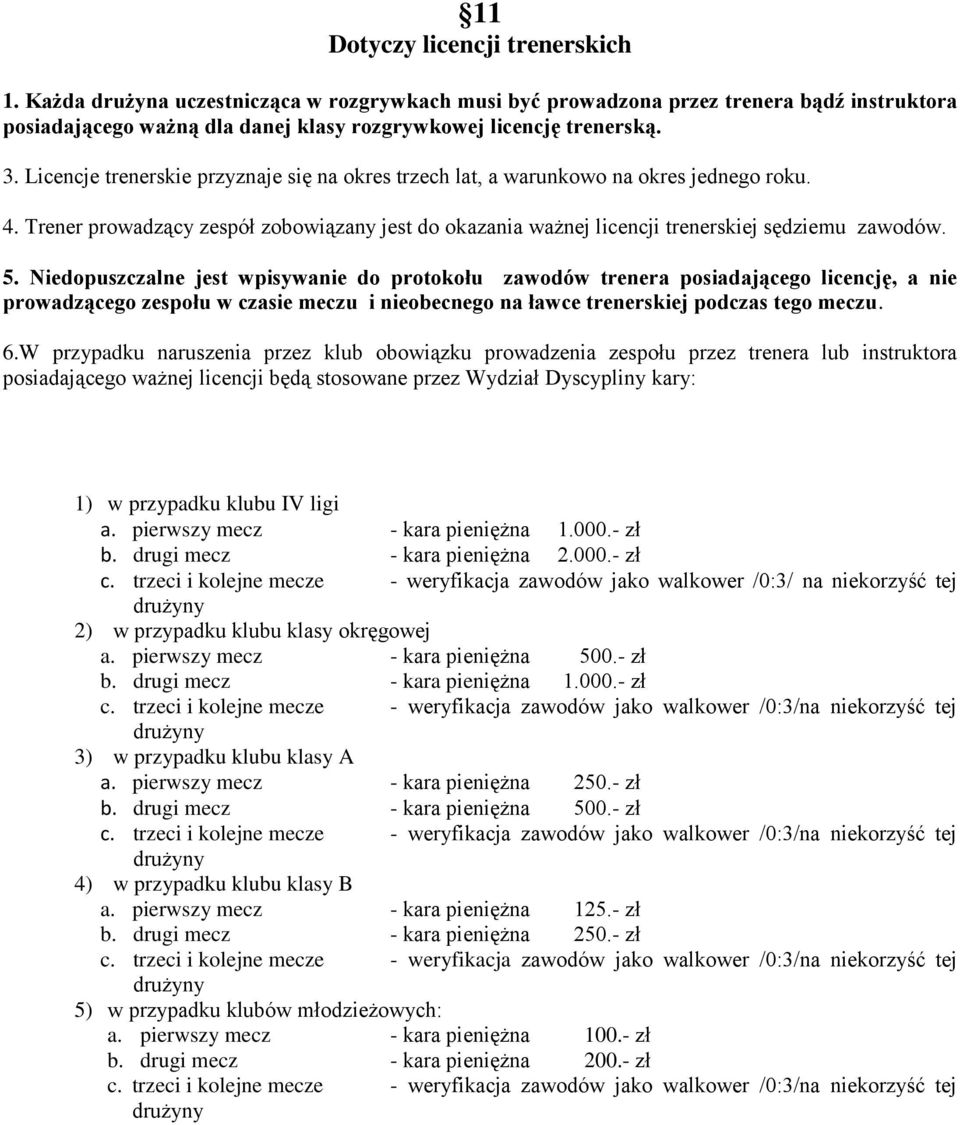 Niedopuszczalne jest wpisywanie do protokołu zawodów trenera posiadającego licencję, a nie prowadzącego zespołu w czasie meczu i nieobecnego na ławce trenerskiej podczas tego meczu. 6.