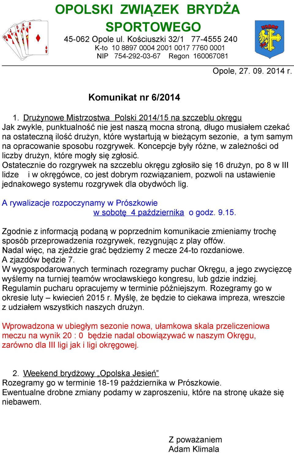 tym samym na opracowanie sposobu rozgrywek. Koncepcje były różne, w zależności od liczby drużyn, które mogły się zgłosić.