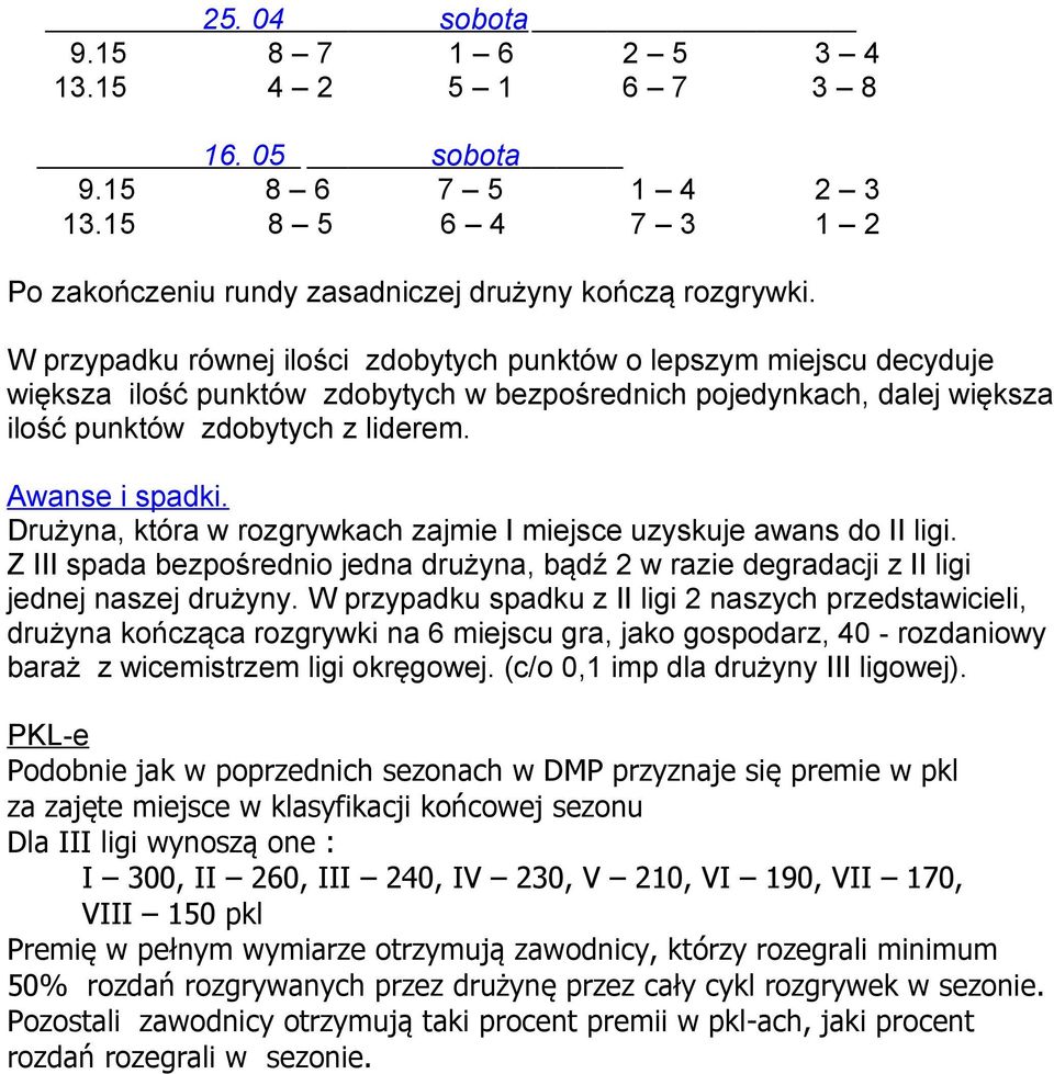 Drużyna, która w rozgrywkach zajmie I miejsce uzyskuje awans do II ligi. Z III spada bezpośrednio jedna drużyna, bądź 2 w razie degradacji z II ligi jednej naszej drużyny.