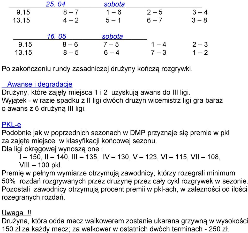 PKL-e Podobnie jak w poprzednich sezonach w DMP przyznaje się premie w pkl za zajęte miejsce w klasyfikacji końcowej sezonu.
