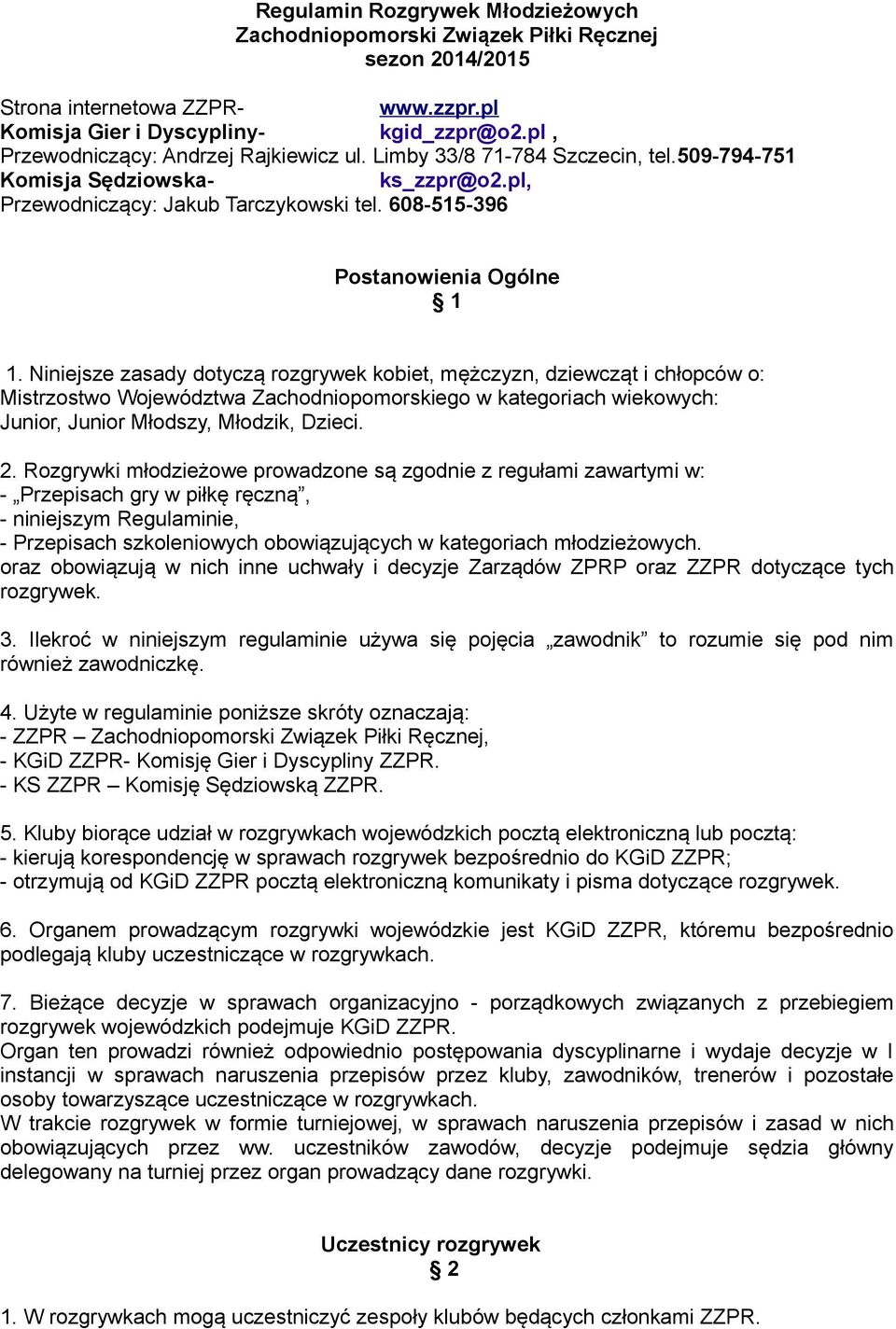 Niniejsze zasady dotyczą rozgrywek kobiet, mężczyzn, dziewcząt i chłopców o: Mistrzostwo Województwa Zachodniopomorskiego w kategoriach wiekowych: Junior, Junior Młodszy, Młodzik, Dzieci. 2.