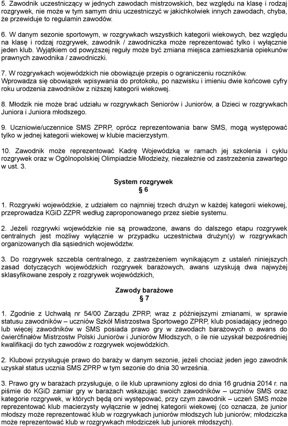 W danym sezonie sportowym, w rozgrywkach wszystkich kategorii wiekowych, bez względu na klasę i rodzaj rozgrywek, zawodnik / zawodniczka może reprezentować tylko i wyłącznie jeden klub.