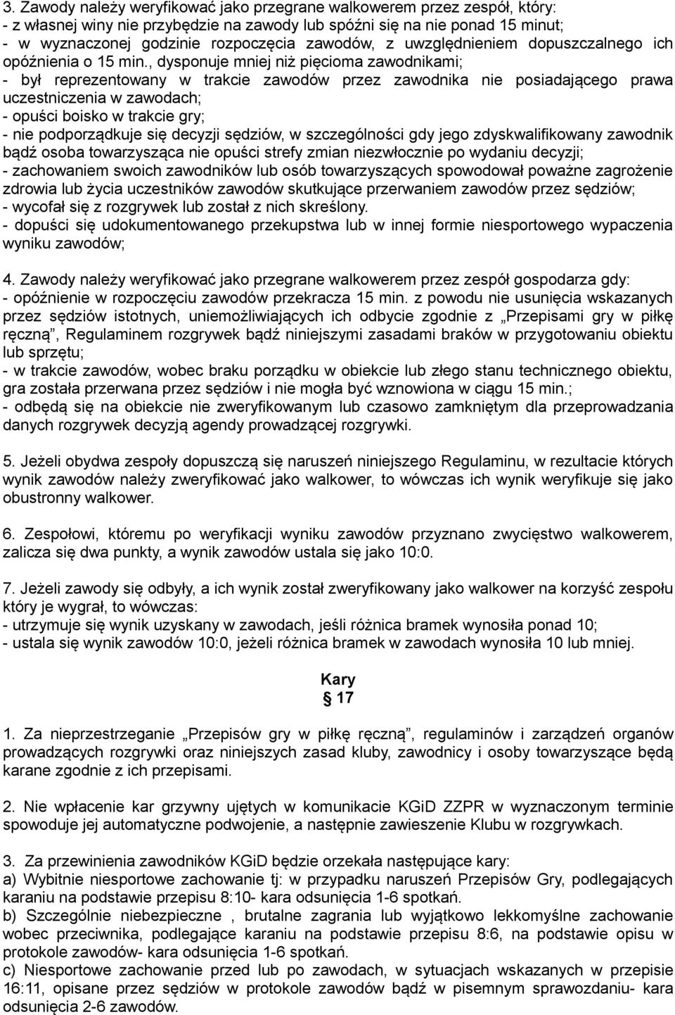 , dysponuje mniej niż pięcioma zawodnikami; - był reprezentowany w trakcie zawodów przez zawodnika nie posiadającego prawa uczestniczenia w zawodach; - opuści boisko w trakcie gry; - nie