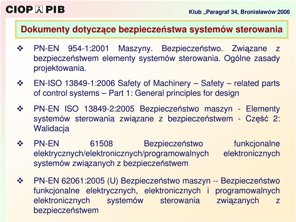 EN-ISO 13849-1:2006 Safety of Machinery Safety related parts of control systems Part 1: General principles for design PN-EN ISO 13849-2:2005 Bezpieczestwo maszyn - Elementy systemów sterowania