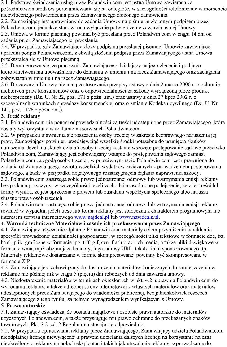 2.2. Zamawiający jest uprawniony do żądania Umowy na piśmie ze złożonym podpisem przez Polandwin.com, jednakże stanowi ona wyłącznie potwierdzenie zawarcia ustnej Umowy. 2.3.