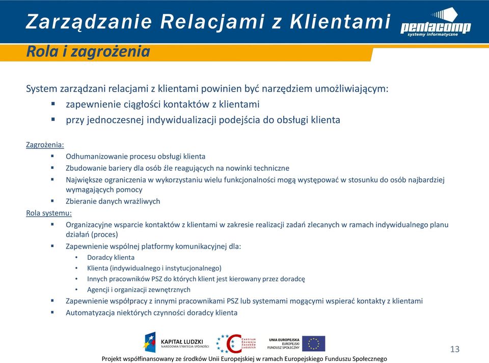 wykorzystaniu wielu funkcjonalności mogą występować w stosunku do osób najbardziej wymagających pomocy Zbieranie danych wrażliwych Rola systemu: Organizacyjne wsparcie kontaktów z klientami w