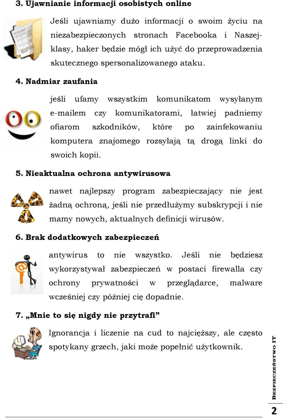 Nadmiar zaufania jeśli ufamy wszystkim komunikatom wysyłanym e-mailem czy komunikatorami, łatwiej padniemy ofiarom szkodników, które po zainfekowaniu komputera znajomego rozsyłają tą drogą linki do