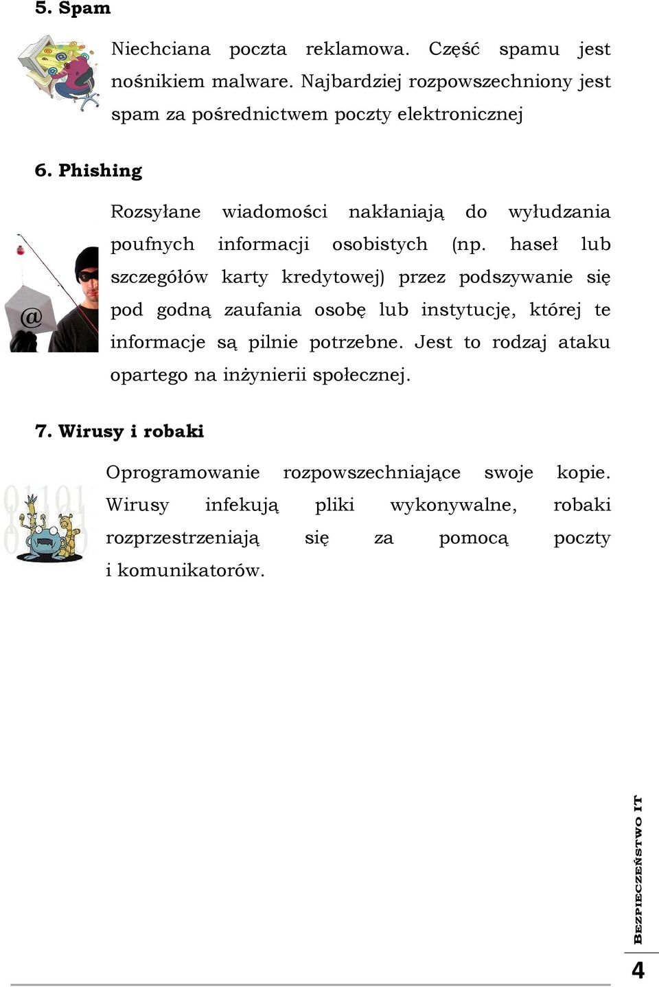 haseł lub szczegółów karty kredytowej) przez podszywanie się pod godną zaufania osobę lub instytucję, której te informacje są pilnie potrzebne.