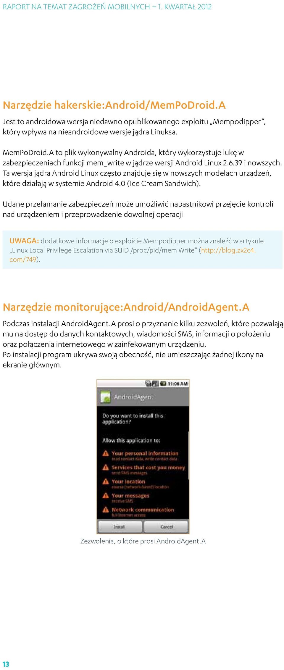 Ta wersja jądra Android Linux często znajduje się w nowszych modelach urządzeń, które działają w systemie Android 4.0 (Ice Cream Sandwich).
