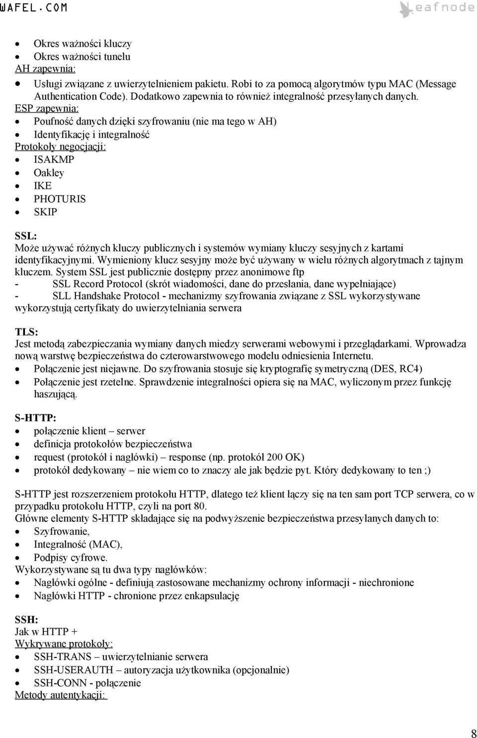 ESP zapewnia: Poufność danych dzięki szyfrowaniu (nie ma tego w AH) Identyfikację i integralność Protokoły negocjacji: ISAKMP Oakley IKE PHOTURIS SKIP SSL: Może używać różnych kluczy publicznych i