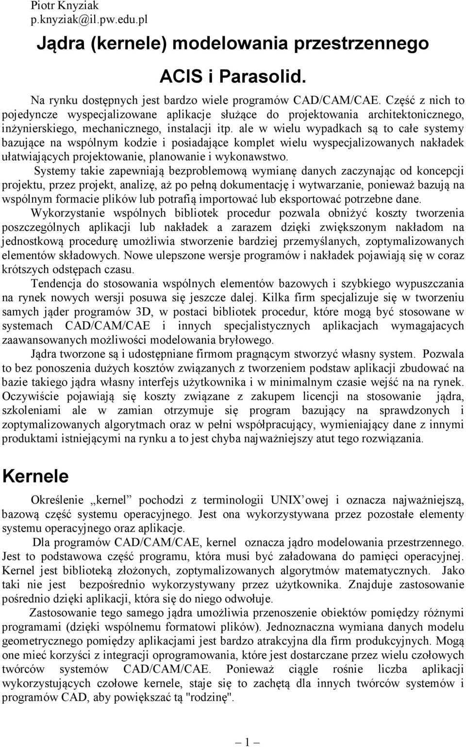 ale w wielu wypadkach są to całe systemy bazujące na wspólnym kodzie i posiadające komplet wielu wyspecjalizowanych nakładek ułatwiających projektowanie, planowanie i wykonawstwo.