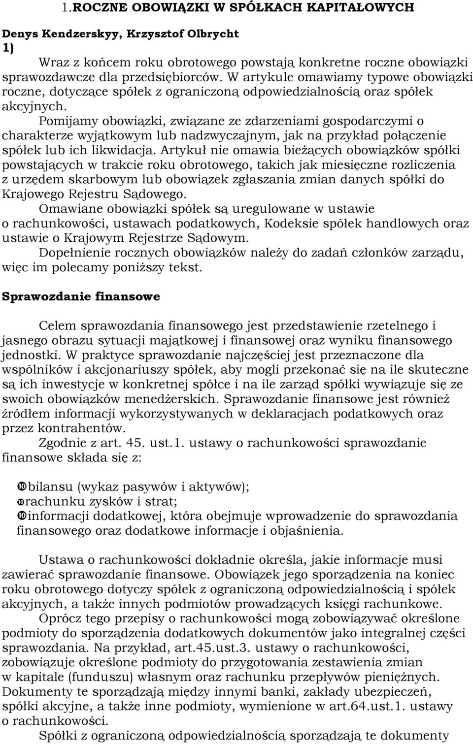 Pomijamy obowiązki, związane ze zdarzeniami gospodarczymi o charakterze wyjątkowym lub nadzwyczajnym, jak na przykład połączenie spółek lub ich likwidacja.