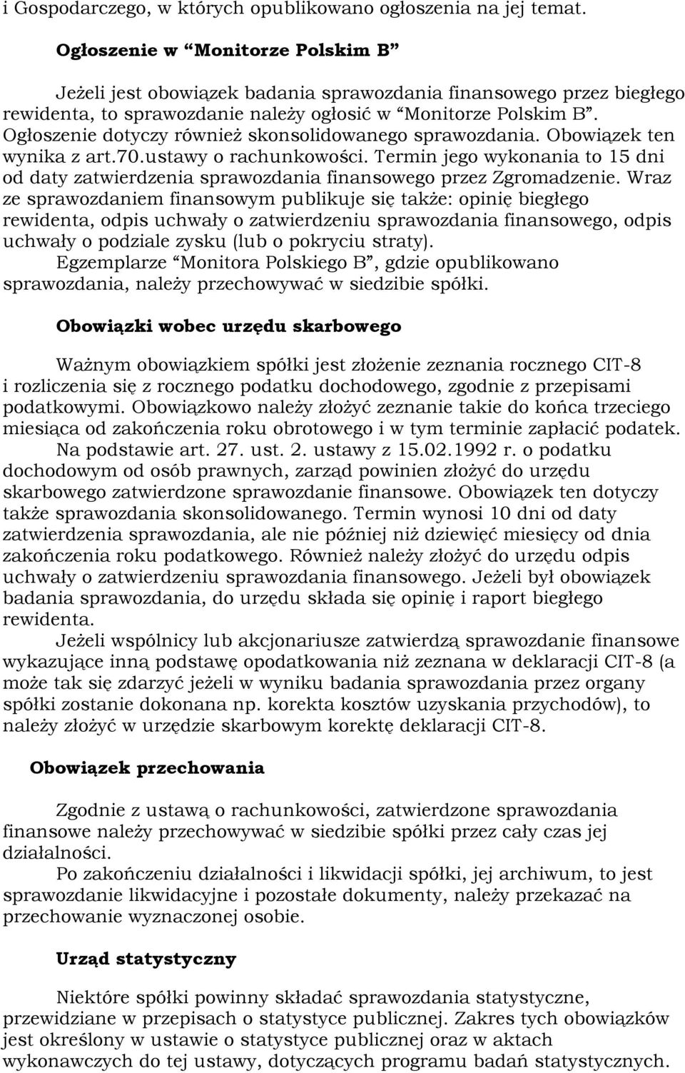 Ogłoszenie dotyczy również skonsolidowanego sprawozdania. Obowiązek ten wynika z art.70.ustawy o. Termin jego wykonania to 15 dni od daty zatwierdzenia sprawozdania finansowego przez Zgromadzenie.