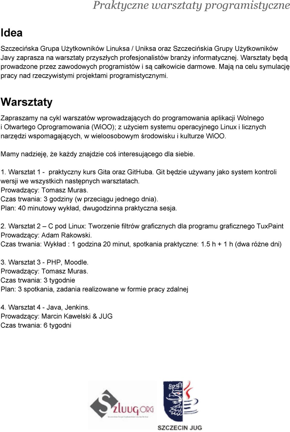 Warsztaty Zapraszamy na cykl warszatów wprowadzających do programowania aplikacji Wolnego i Otwartego Oprogramowania (WiOO); z użyciem systemu operacyjnego Linux i licznych narzędzi wspomagających, w