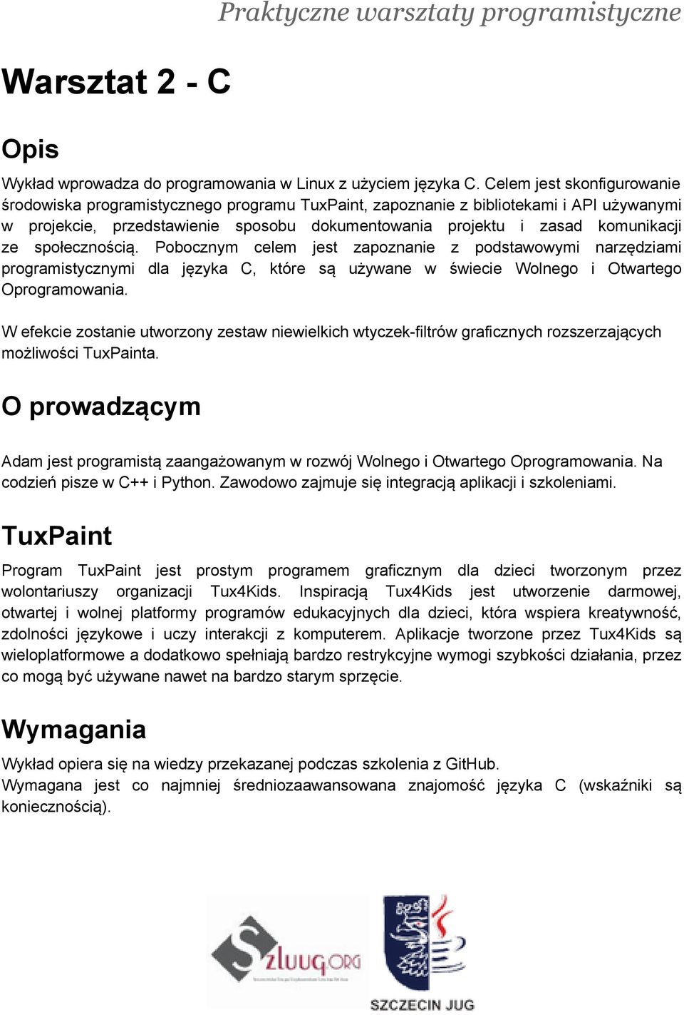 społecznością. Pobocznym celem jest zapoznanie z podstawowymi narzędziami programistycznymi dla języka C, które są używane w świecie Wolnego i Otwartego Oprogramowania.