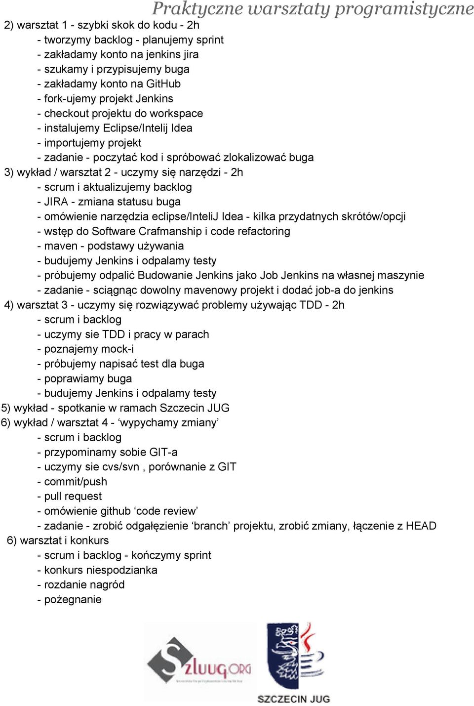 scrum i aktualizujemy backlog - JIRA - zmiana statusu buga - omówienie narzędzia eclipse/intelij Idea - kilka przydatnych skrótów/opcji - wstęp do Software Crafmanship i code refactoring - maven -