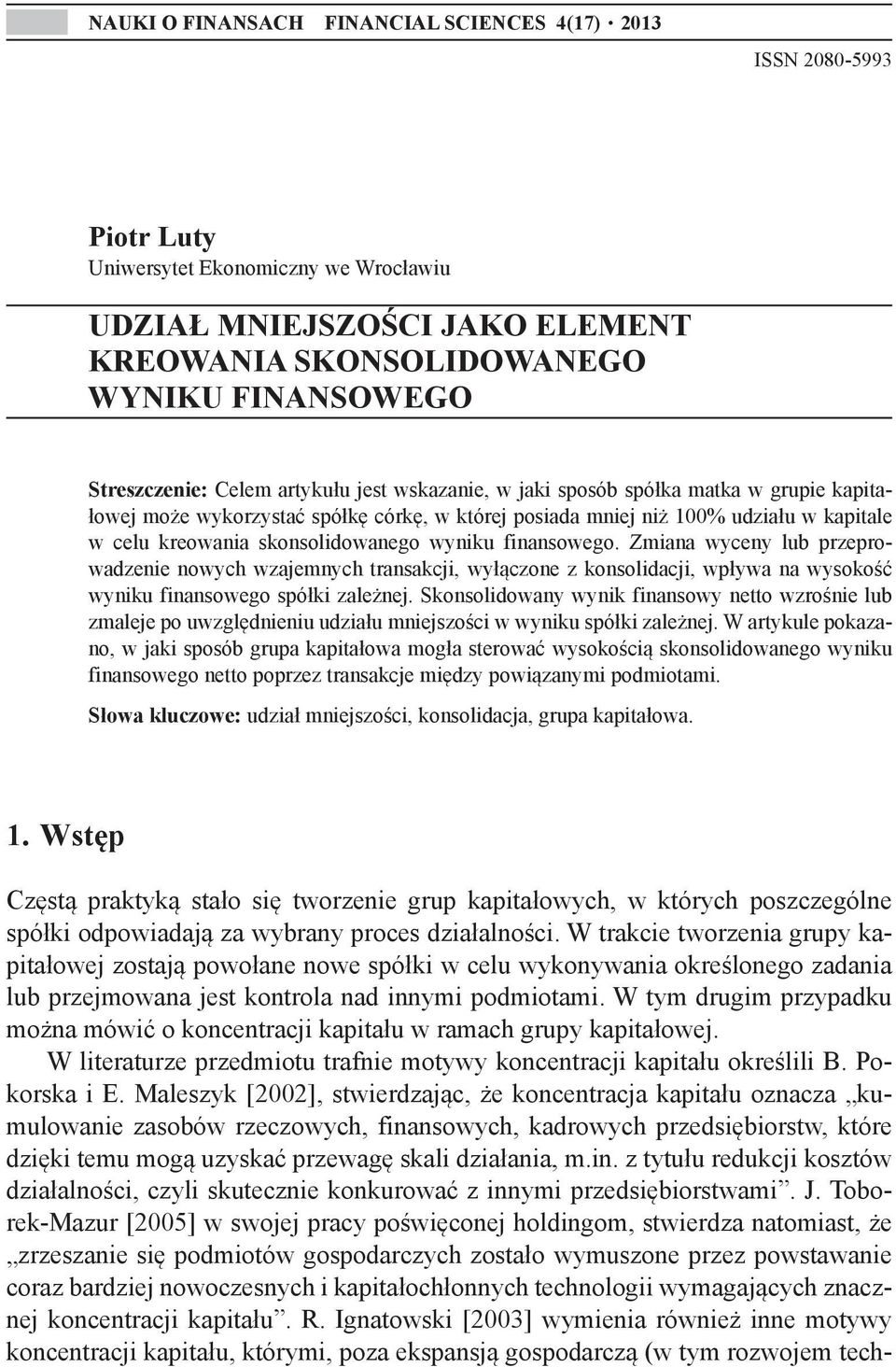 skonsolidowanego wyniku finansowego. Zmiana wyceny lub przeprowadzenie nowych wzajemnych transakcji, wyłączone z konsolidacji, wpływa na wysokość wyniku finansowego spółki zależnej.