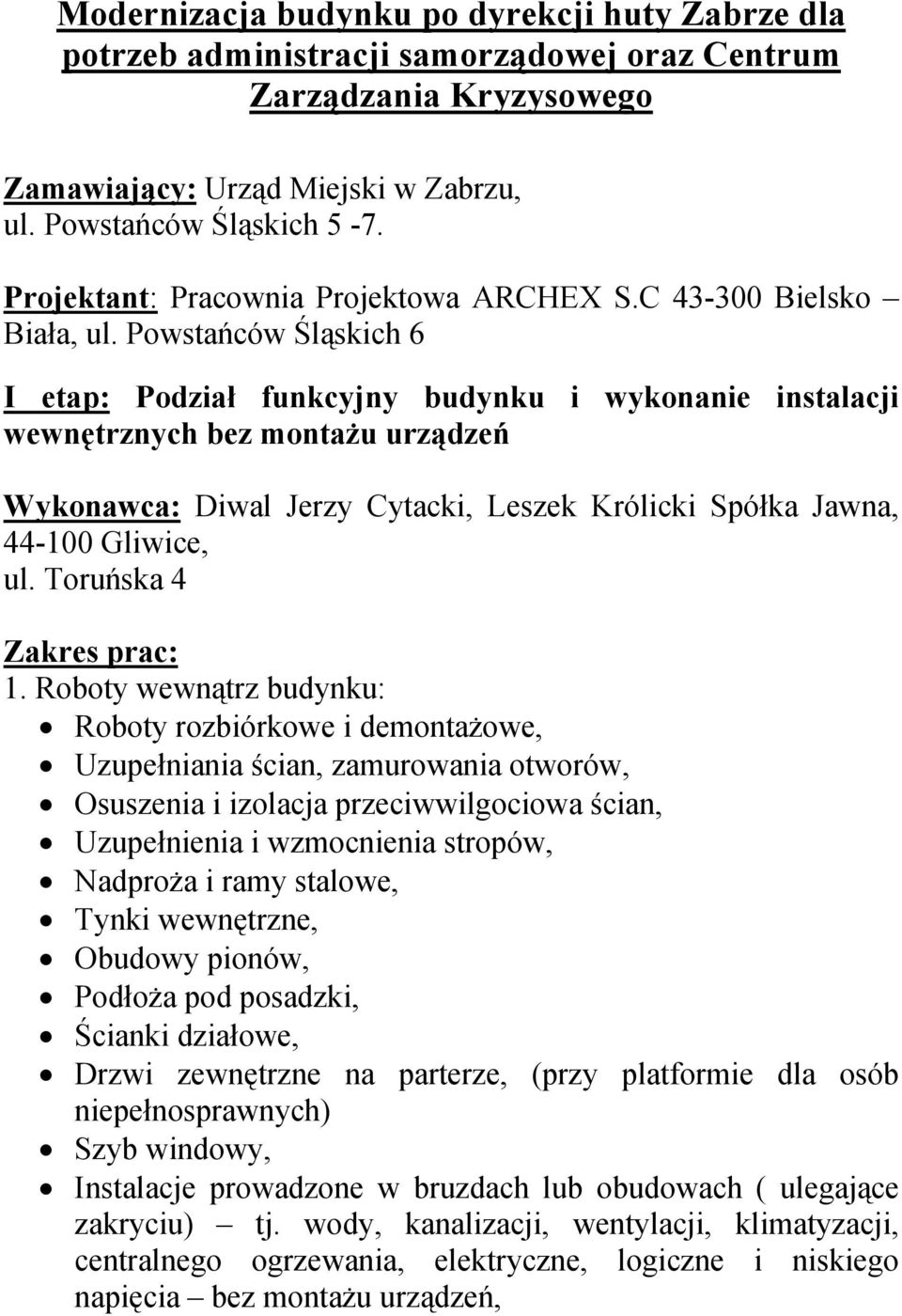 Powstańców Śląskich 6 I etap: Podział funkcyjny budynku i wykonanie instalacji wewnętrznych bez montażu urządzeń Wykonawca: Diwal Jerzy Cytacki, Leszek Królicki Spółka Jawna, 44-100 Gliwice, ul.